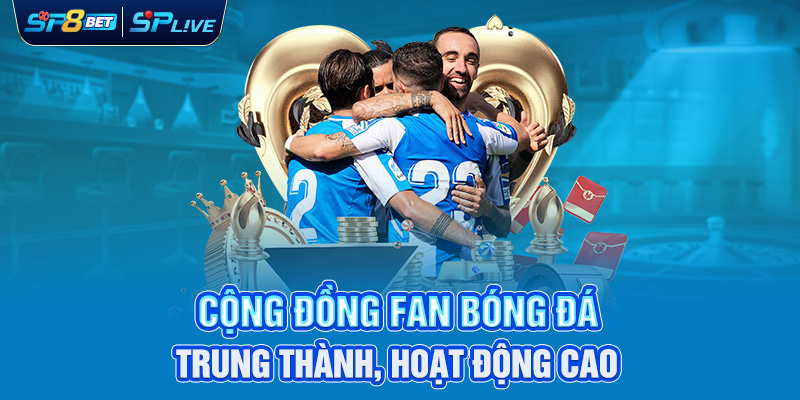 Cộng đồng fan bóng đá trung thành, hoạt động cao