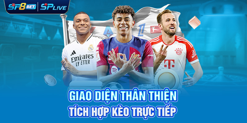 Giao diện thân thiện, tích hợp kèo trực tiếp